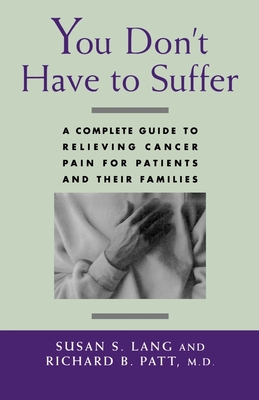 you don"t have to suffer:a complete guide to relieving cancer