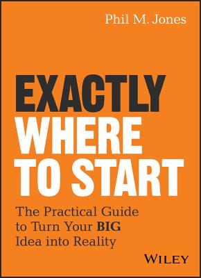 exactly where to start:the practical guide to turn your big idea