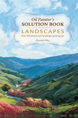 Oil Painter’s Solution Book: Landscapes: Over 100 Answers and Landscape Painting Tips